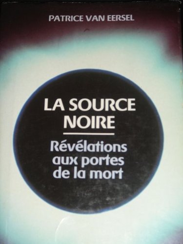Livre La source noire : révélations aux portes de la mort - Patrice Van Eersel (Livre d'occasion)...