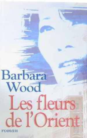 Livre Les fleurs de l'Orient - Barbara Wood (Livre d'occasion) - ISBN 2744118036