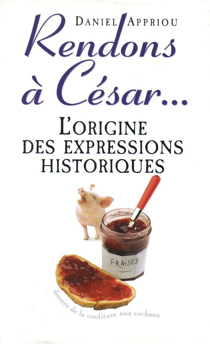 Rendons à César... : Petit dictionnaire des expressions historiques - Daniel Appriou