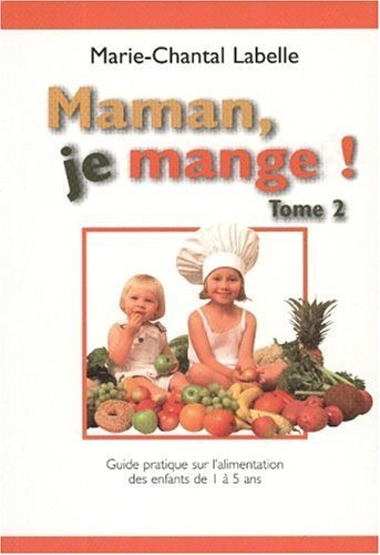 Livre Maman, je mange ! Tome II: Guide pratique pour l'alimentation des tout-petits de 1 à 5 ans ...