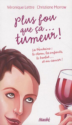 Livre Plus fou que ça... tumeur ! : La trentaine : le chum, les enfants, le boulot... et un cance...