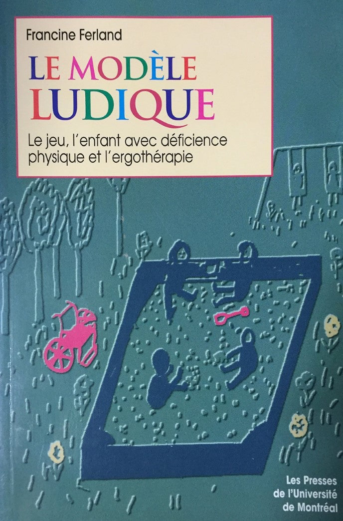Livre Le modèle ludique : le jeu, l'enfant avec déficience physique et l'ergothérapie - Francine ...