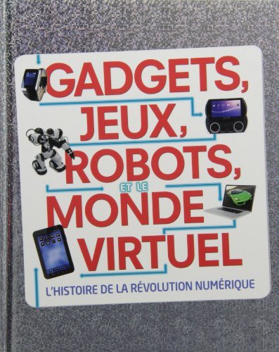 Livre Gadgets, jeux, robots, et le monde virtuel : L'histoire de la révolution numérique - Collec...