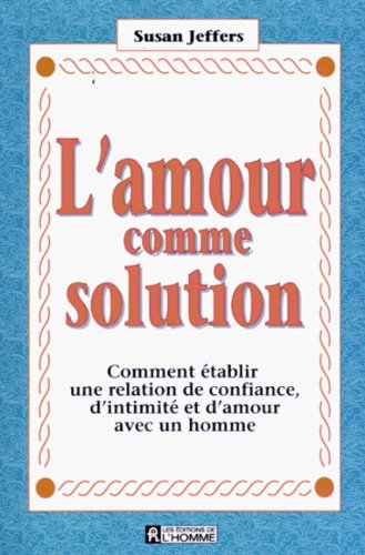 Livre L'amour comme solution : Comment établir une relation de confiance, d'intimité et d'amour a...