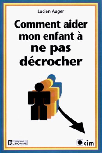 Comment aider son enfant à ne pas décrocher - Lucien Auger