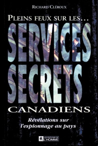 Livre Pleins feux sur les services secrets canadiens : révélations sur l'espionnage au pays...