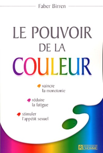 Livre Le pouvoir de la couleur: Vaincre la monotonie, réduire la fatigue, stimuler l’appétit sexu...