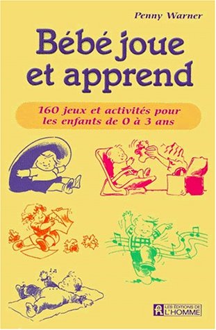 Livre Bébé joue et apprend : 160 jeux et activités pour les enfants de 0 à 3 ans - Penny Warner (...