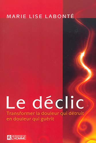 Livre Le déclic : Transformer la douleur qui détruit en douleur qui guérit (Marie-Lise Labonté)...