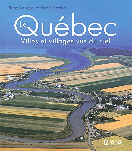 Le Québec : Villes et villages vus du ciel - Pierre Lahoud