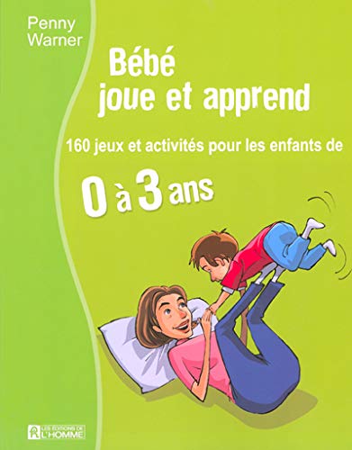Livre Bébé joue et apprend : 160 jeux et activités pour les enfants de 0 à 3 ans - Penny Warner (...