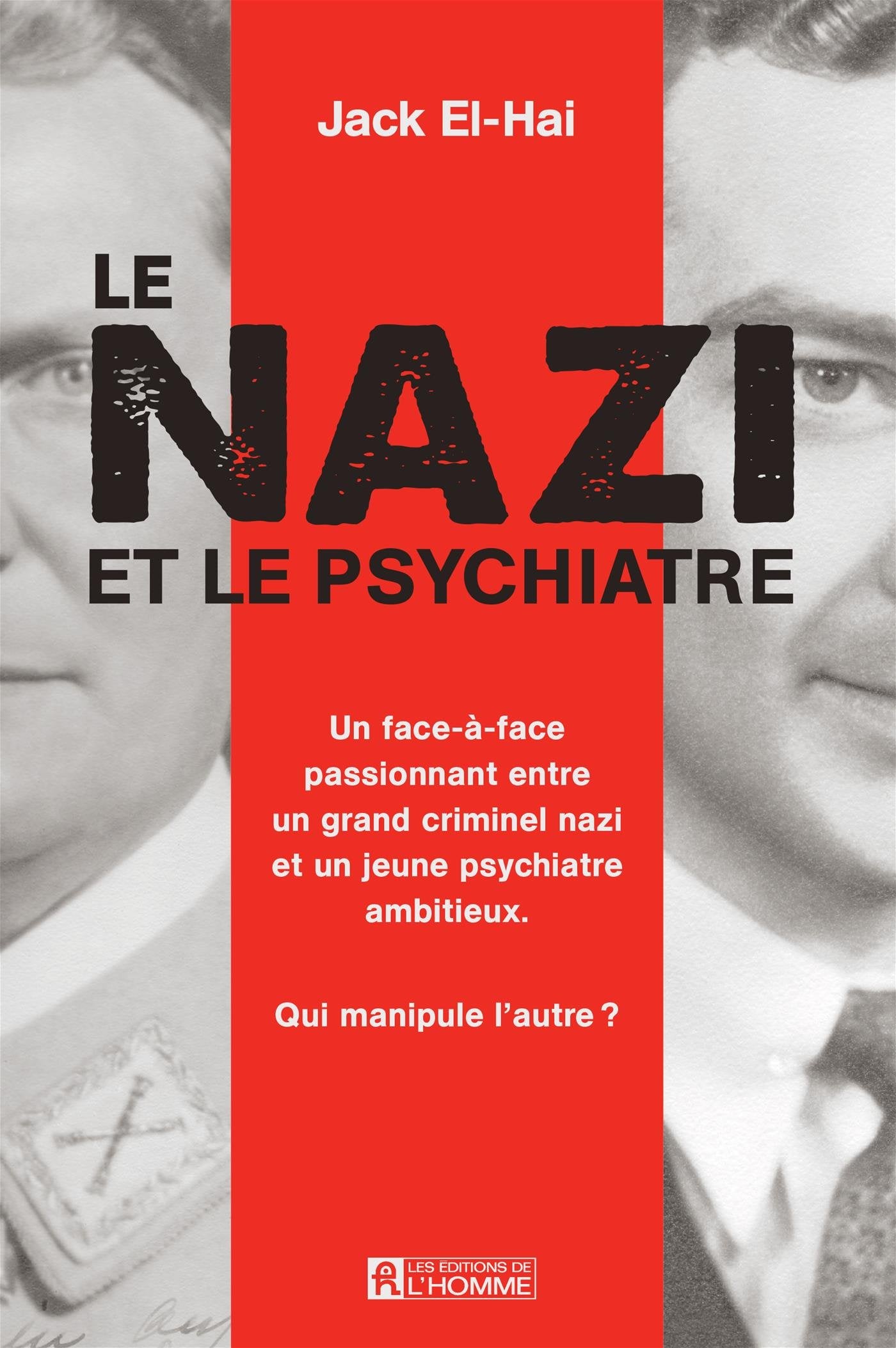 Le nazi et le psychiatre : Un face-à-face passionnant entre un grand criminel nazi et un jeune psychiatre ambitieux : qui manipule l'autre? - Jack El-Hai