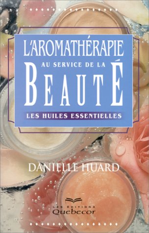 Livre L'aromathérapie au service de la beauté : Les huiles essentielles - Danielle Huard (Livre d...