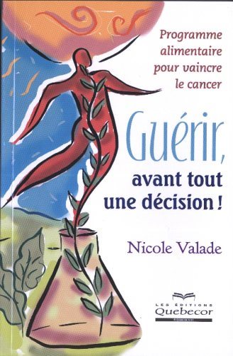 Livre Guérir, avant tout une décision ! Programme alimentaire pour vaincre le cancer - Nicole Val...