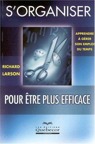 Livre S'organiser pour être plus efficace : Apprendre à gérer son emploi du temps - Richard Larso...