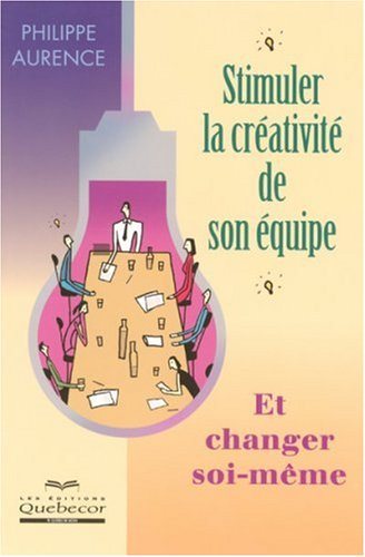 Livre Stimuler la créativité de son équipe et changer soi-même - Philippe Aurence (Livre d'occasi...