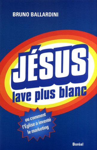 Livre Jésus lave plus blanc : Ou comment l'Église a inventé le marketing (Bruno Ballardini)...