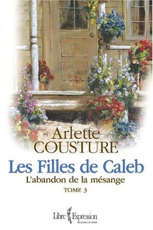 Livre Les filles de Caleb # 3 : L'abandon de la mésange (Arlette Cousture) (Livre d'occasion) -...