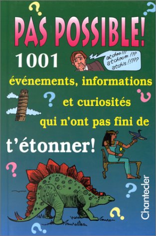 Livre Pas possible! 1001 événements, informations et curiosités qui n'ont pas fini de t'étonner! ...