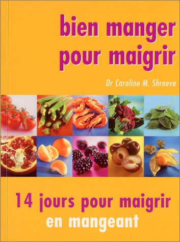 Livre Bien manger pour maigrir : 14 jours pour maigrir en mangeant - Dr Caroline M. Shreeve (Livr...