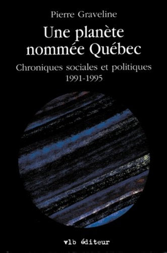Livre Une planète nommée Québec : Chroniques sociales et politiques (1991-1995) - Pierre Gravelin...