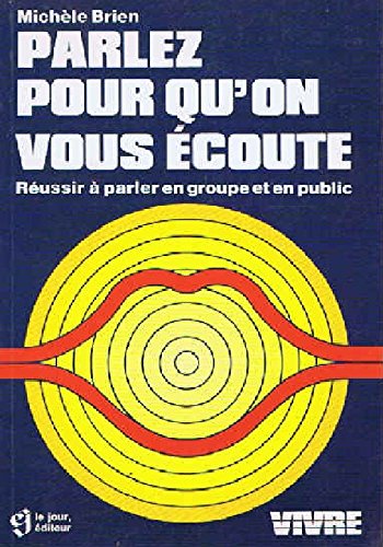 Vivre : Parlez pour qu'on vous écoute : Réussir à parler en groupe et en public - Michèle Brien