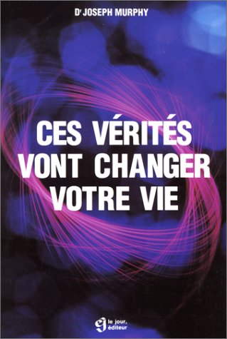 Ces vérités vont changer votre vie - Dr Joseph Murphy