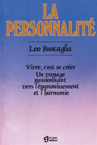 La personnalité : vivre c'est se créer. Un voyage passionnant vers l'épanouissement et l'harmonie - Leo Buscaglia