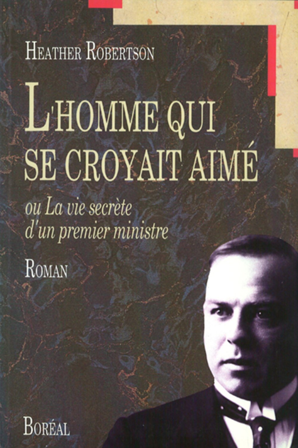 Livre L'homme qui se croyait aimé ou la vie secrète d'un premier ministre - Heather Robertson (Li...
