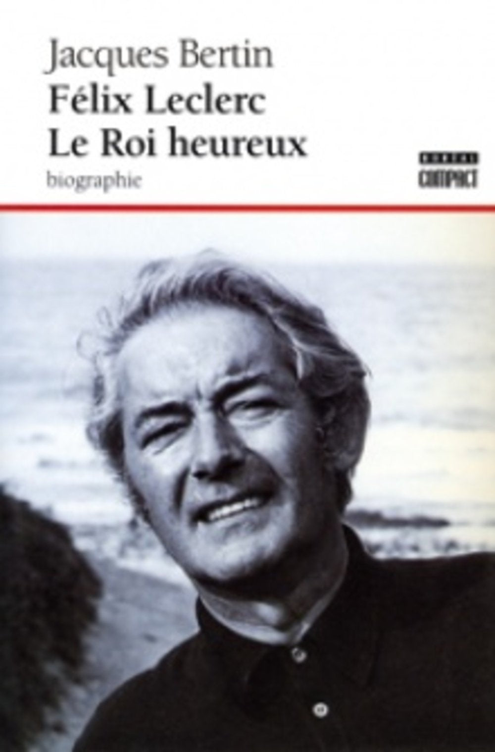 Félix Leclerc : Le roi heureux - Jacques Bertin