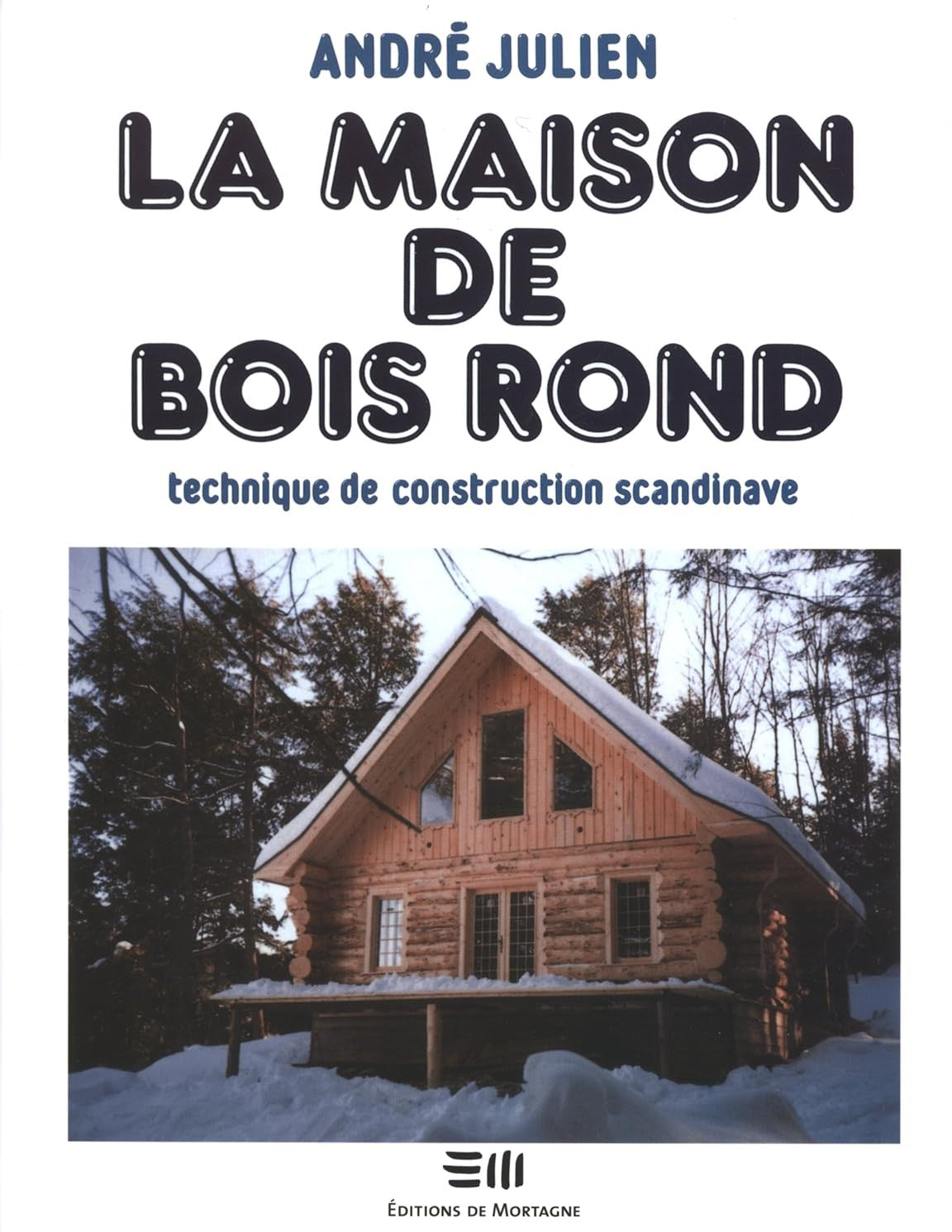 La maison de bois rond : technique de construction scandinave - André Julien