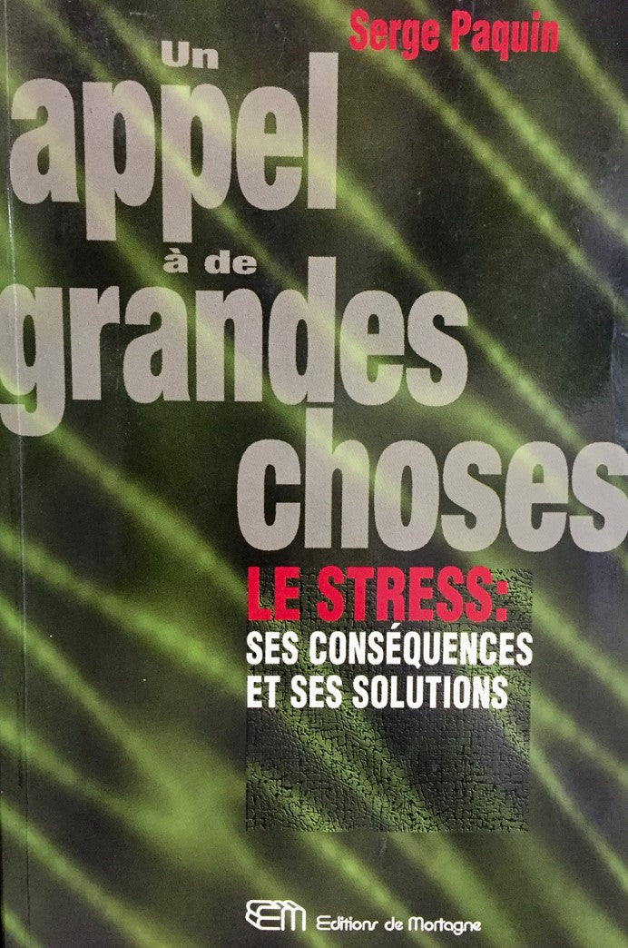 Un appel à de grandes choses - Le stress : ses conséquences et ses solutions - Serge Paquin