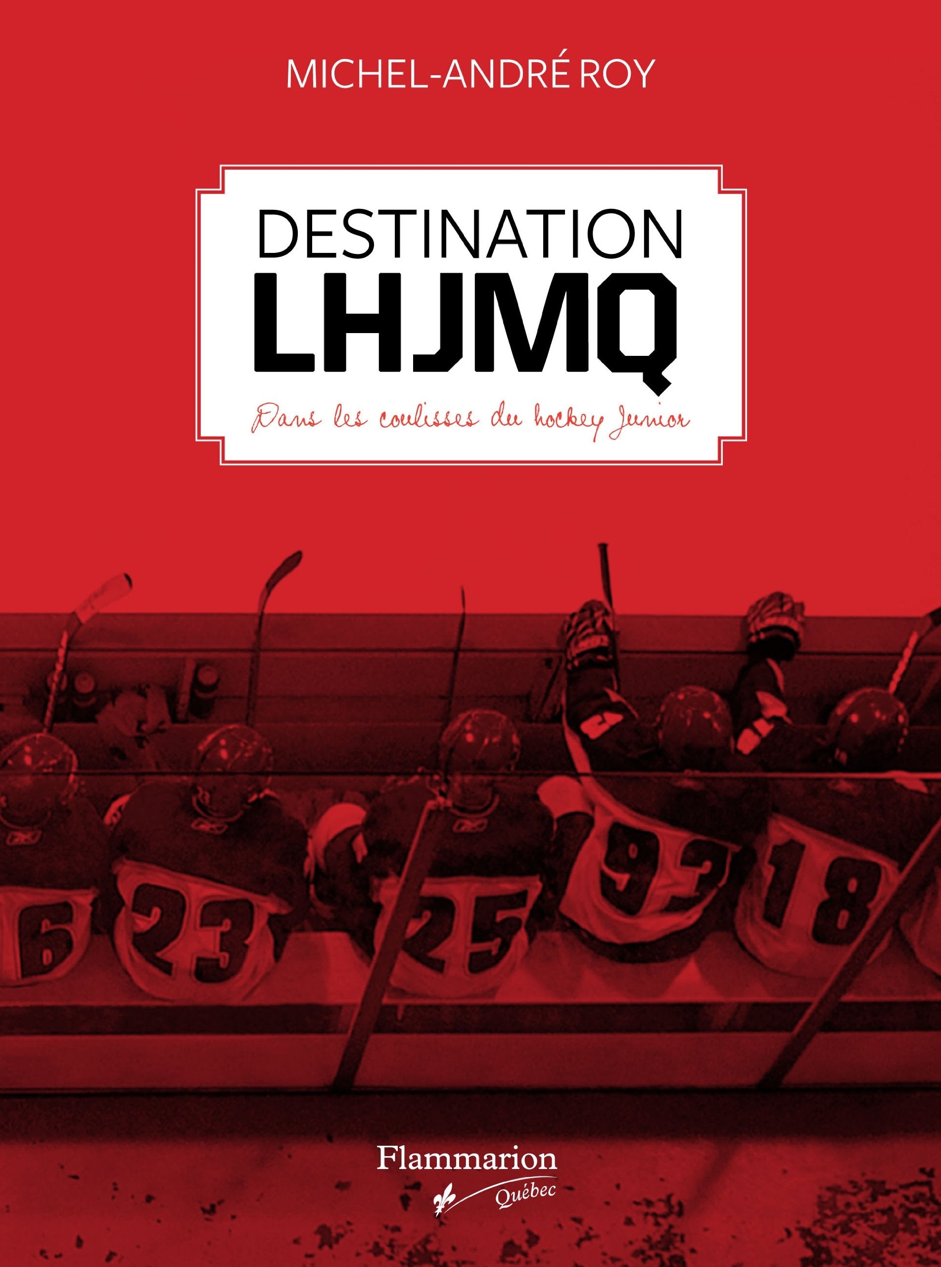 Destination LHJMQ : Dans les coulisses du hockey Junior - Michel-André Roy