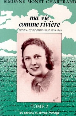 Ma vie comme rivière # 2 : Récit autobiographiqie (1939-1949) - Simone Monet Chartrand