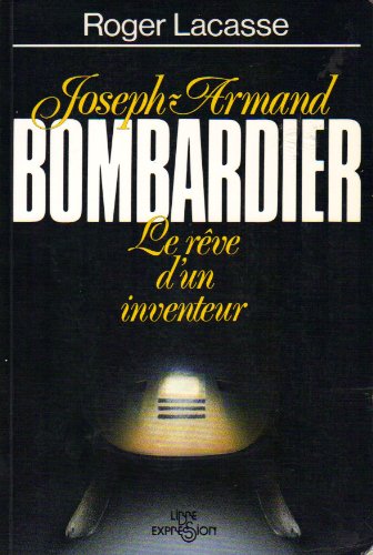 Joseph-Armand Bombardier : Le rêve d'un inventeur - Roger Lacasse