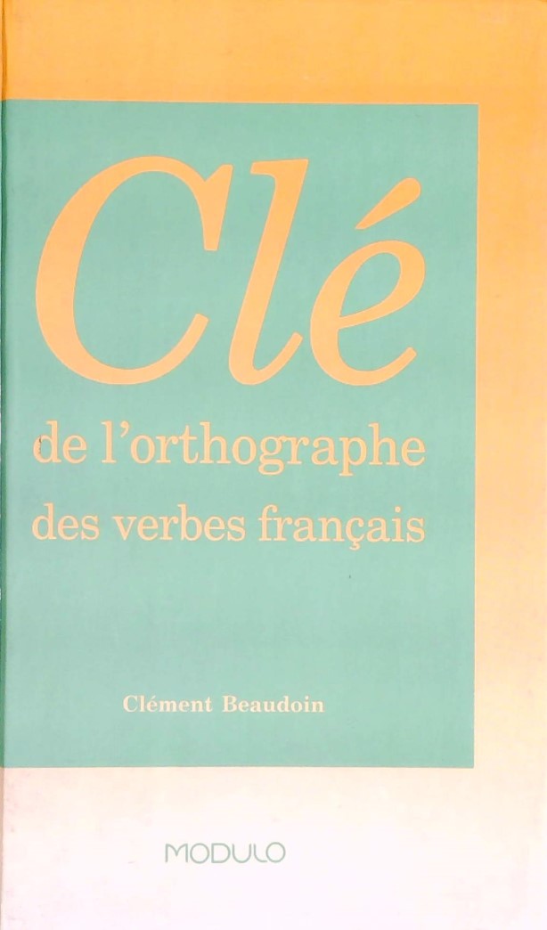 Livre Clé de l'orthographe des verbes français - Clément Beaudoin (Livre d'occasion) - ISBN 28911...