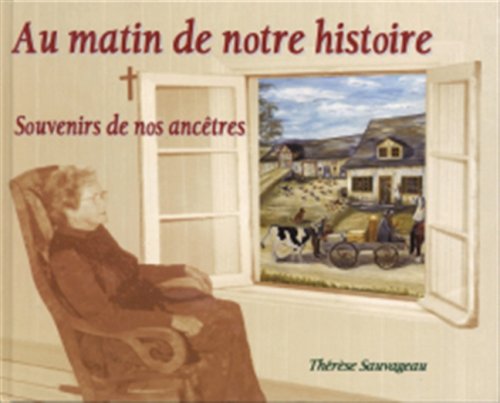 Livre Au matin de notre histoire : Souvenirs de nos ancêtres - Thérèse Sauvageau (Livre d'occasio...