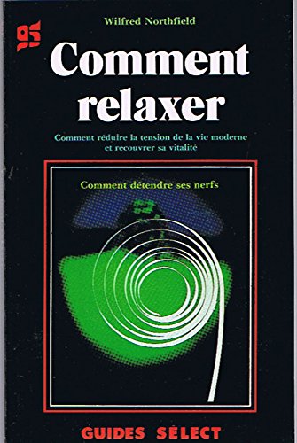 Comment relaxer : Comment réduire la tension de la vie moderne et recouvrer sa vitalité - Wilfred Northfield