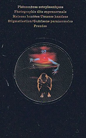La parapsychologie : Les pouvoirs inconnus de l'homme : Phénomènes ectoplasmiques, photo graphies dites supranormale, maisons hantés, fausses hantîses, stigmatisation, guérisons paranormales, fraudes
