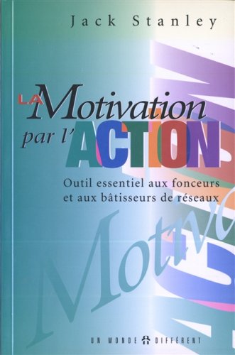 Livre La motivation par l'Action : Outil essentiel aux fonceurs et aux bâtisseurs de réseaux...