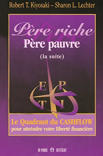 Père riche, père pauvre (La suite) : Le quadrant du cashflow pour atteindre votre liberté financière - Robert T. Kiyosaki