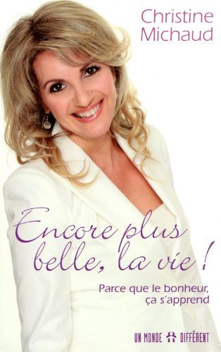 Livre Encore plus belle, la vie ! Parce que le bonheur, ça s'apprend - Christine Michaud (Livre d...