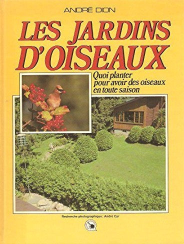 Livre Les jardins d'oiseaux : Quoi planter pour avoir des oiseaux en toute saison - André Dion (L...
