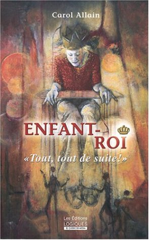 Livre Enfant-roi : Tout, tout de suite! (Carol Allain) (Livre neuf) - ISBN 2893818978