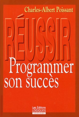 Livre Réussir : Programmer son succès - Charles-Albert Poissant (Livre neuf) - ISBN 2893819885
