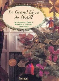 Livre Le grand livre de Noël: Source d'idées d'arrangements floraux, de recettes, de cadeaux et d...