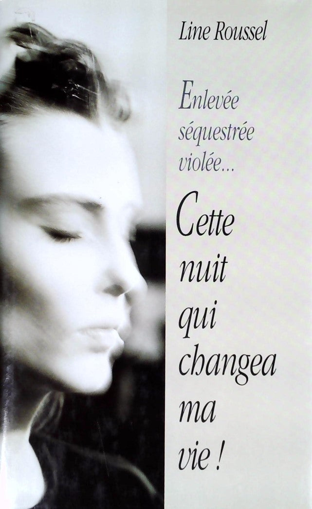 Livre ISBN 2894300972 Cette nuit qui changea ma vie! : Enlevée, séquestrées, violée... (Line Roussel)