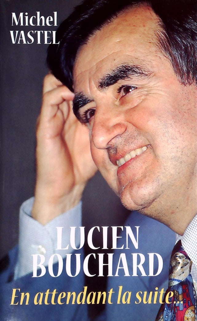 Livre ISBN 2894302312 Lucien Bouchard : En attendant la suite... (Michel Vastel)