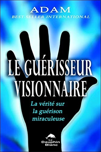 Livre Le guérisseur visionnaire : La vérité sur la guérison miraculeuse (Adam) (Livre...