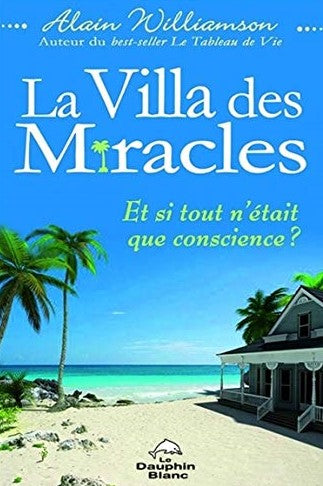 La villa des miracles : Et si tout n'était que conscience ? - Alain Williamson